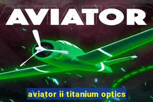 aviator ii titanium optics